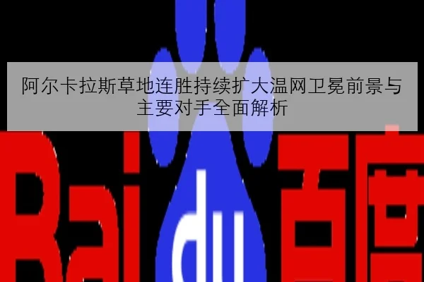 阿尔卡拉斯草地连胜持续扩大温网卫冕前景与主要对手全面解析